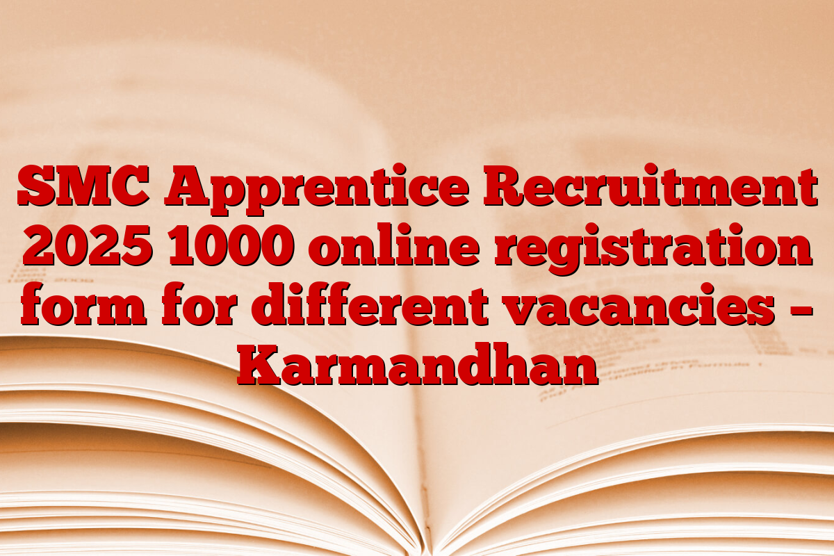 SMC Apprentice Recruitment 2025 1000 online registration form for different vacancies – Karmandhan