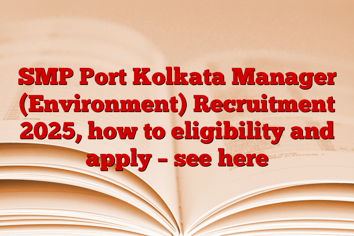 SMP Port Kolkata Manager (Environment) Recruitment 2025, how to eligibility and apply – see here