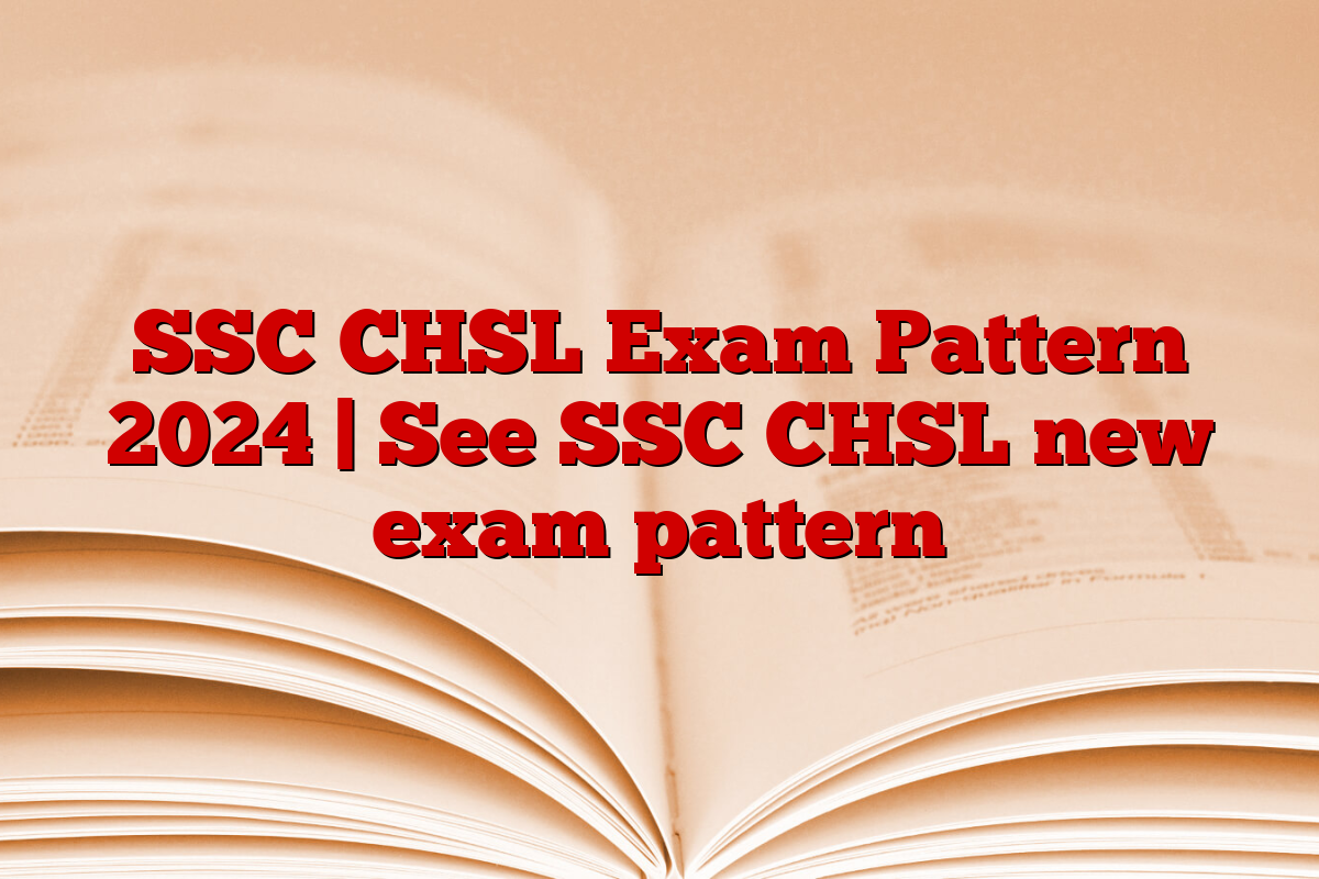 SSC CHSL Exam Pattern 2024 | See SSC CHSL new exam pattern