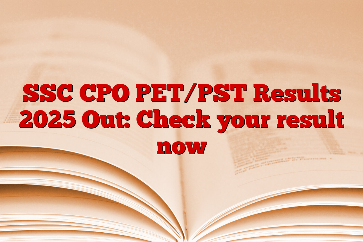 SSC CPO PET/PST Results 2025 Out: Check your result now