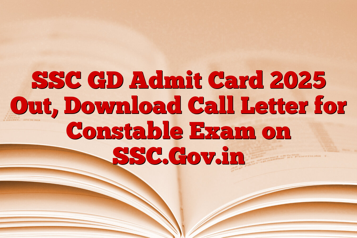 SSC GD Admit Card 2025 Out, Download Call Letter for Constable Exam on SSC.Gov.in