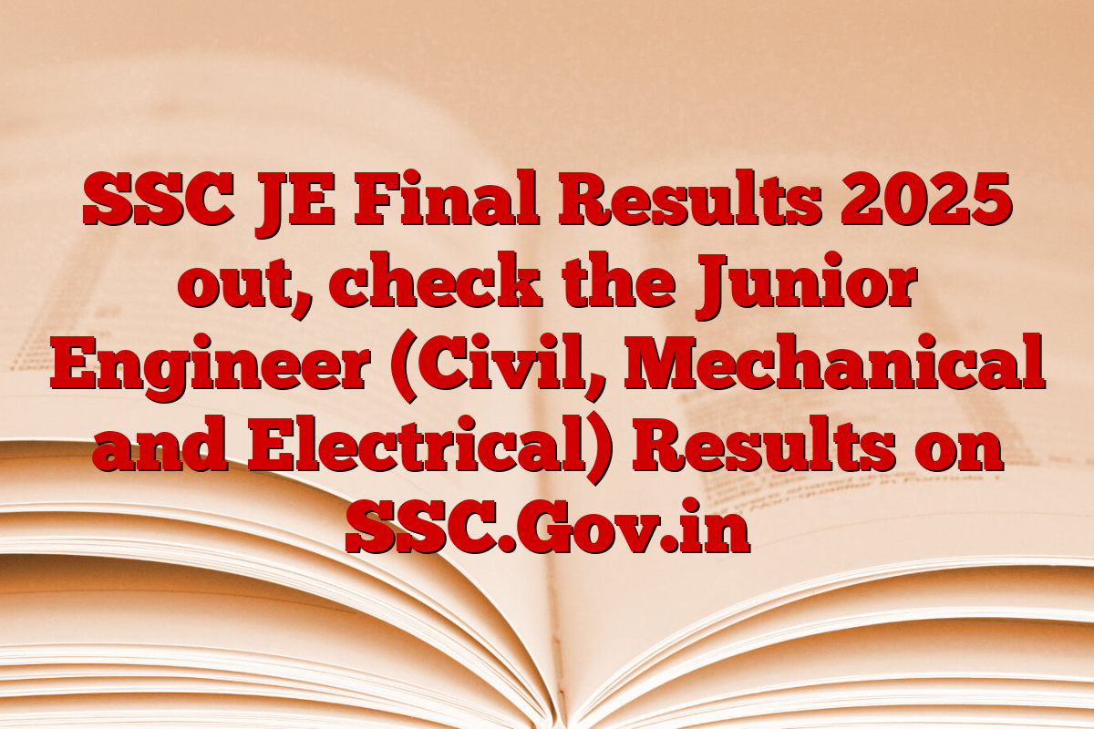 SSC JE Final Results 2025 out, check the Junior Engineer (Civil, Mechanical and Electrical) Results on SSC.Gov.in