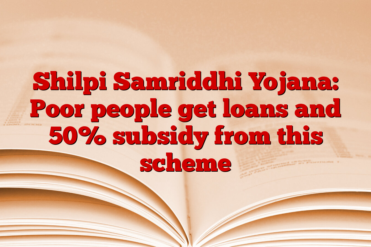 Shilpi Samriddhi Yojana: Poor people get loans and 50% subsidy from this scheme