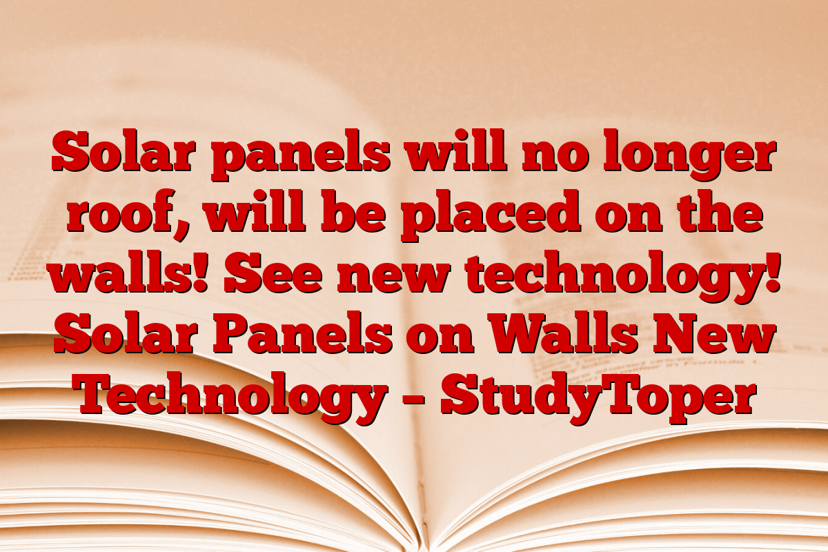 Solar panels will no longer roof, will be placed on the walls! See new technology! Solar Panels on Walls New Technology – StudyToper