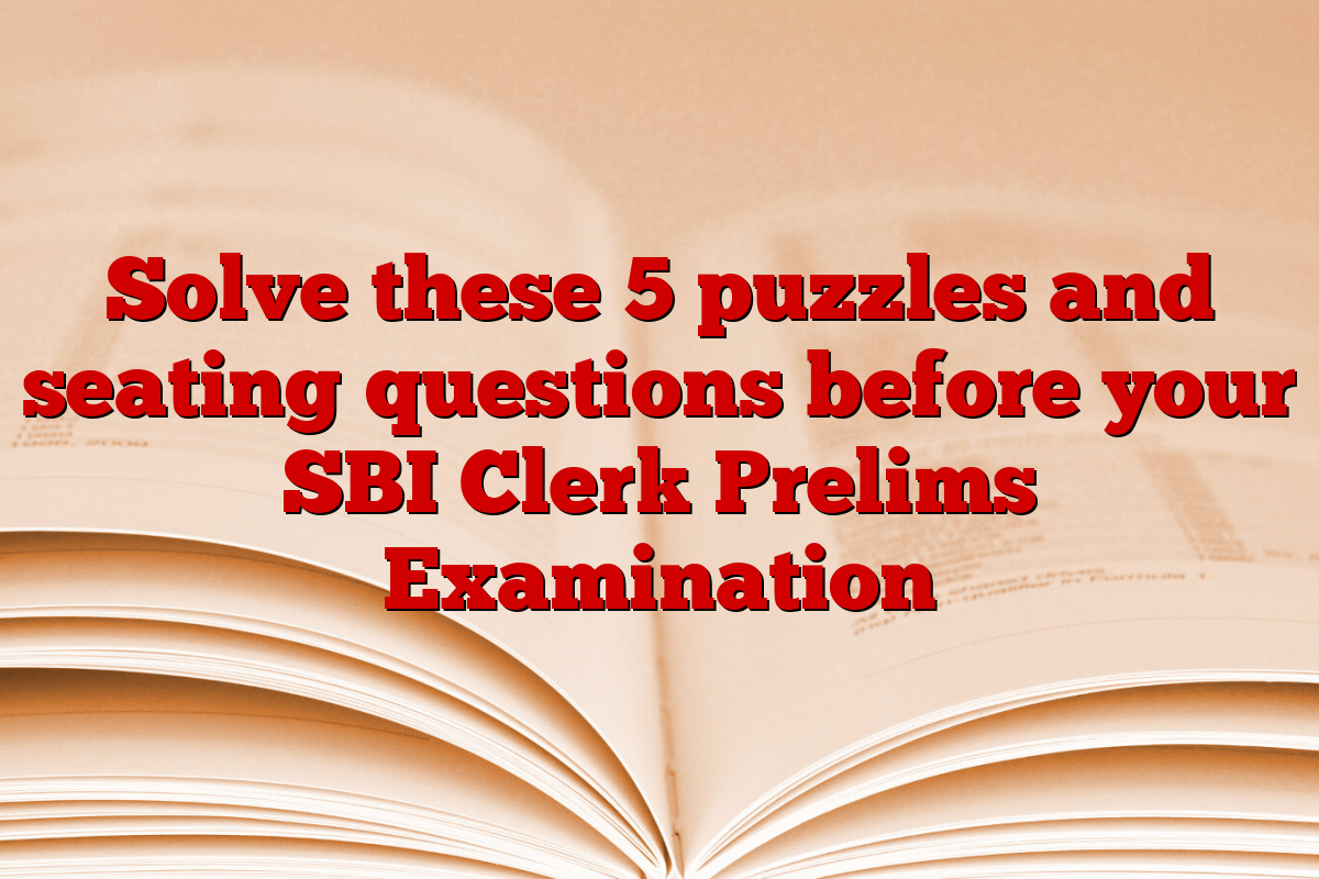 Solve these 5 puzzles and seating questions before your SBI Clerk Prelims Examination