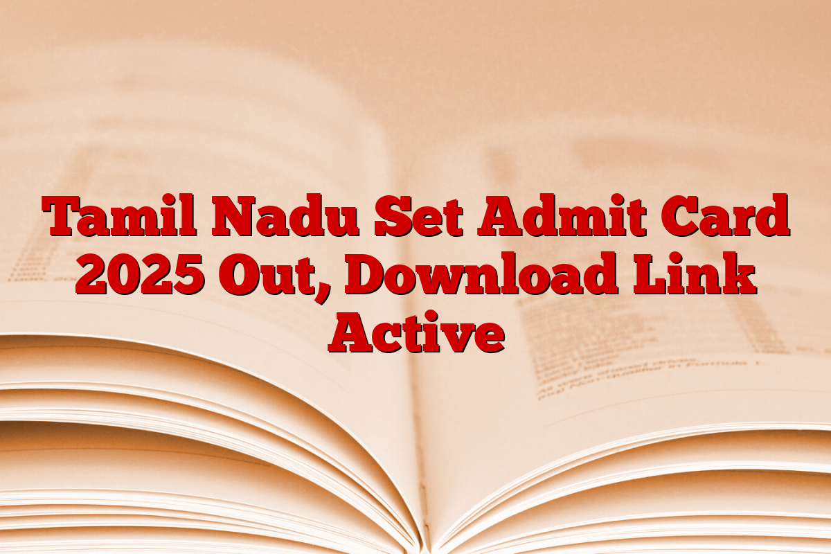 Tamil Nadu Set Admit Card 2025 Out, Download Link Active