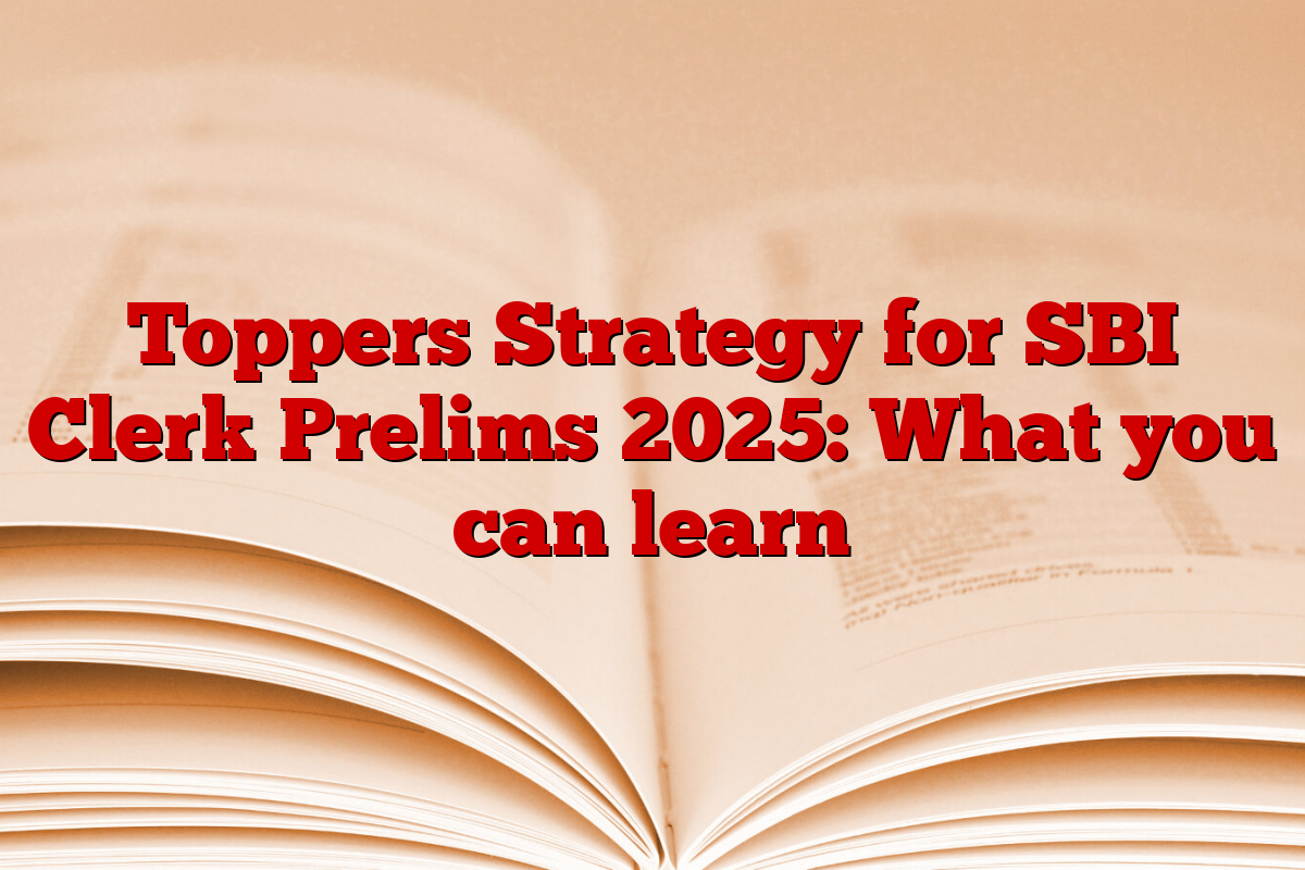Toppers Strategy for SBI Clerk Prelims 2025: What you can learn