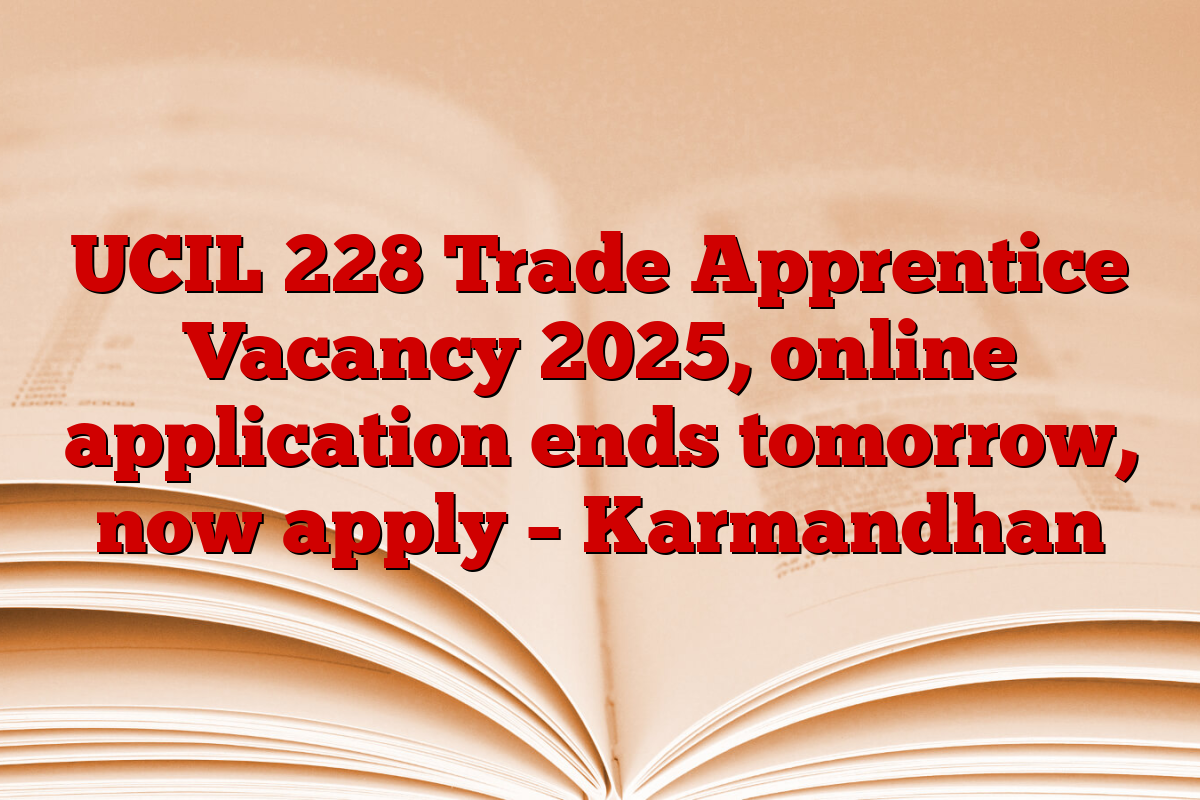 UCIL 228 Trade Apprentice Vacancy 2025, online application ends tomorrow, now apply – Karmandhan