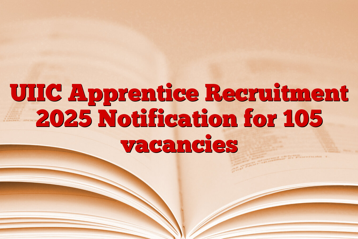 UIIC Apprentice Recruitment 2025 Notification for 105 vacancies