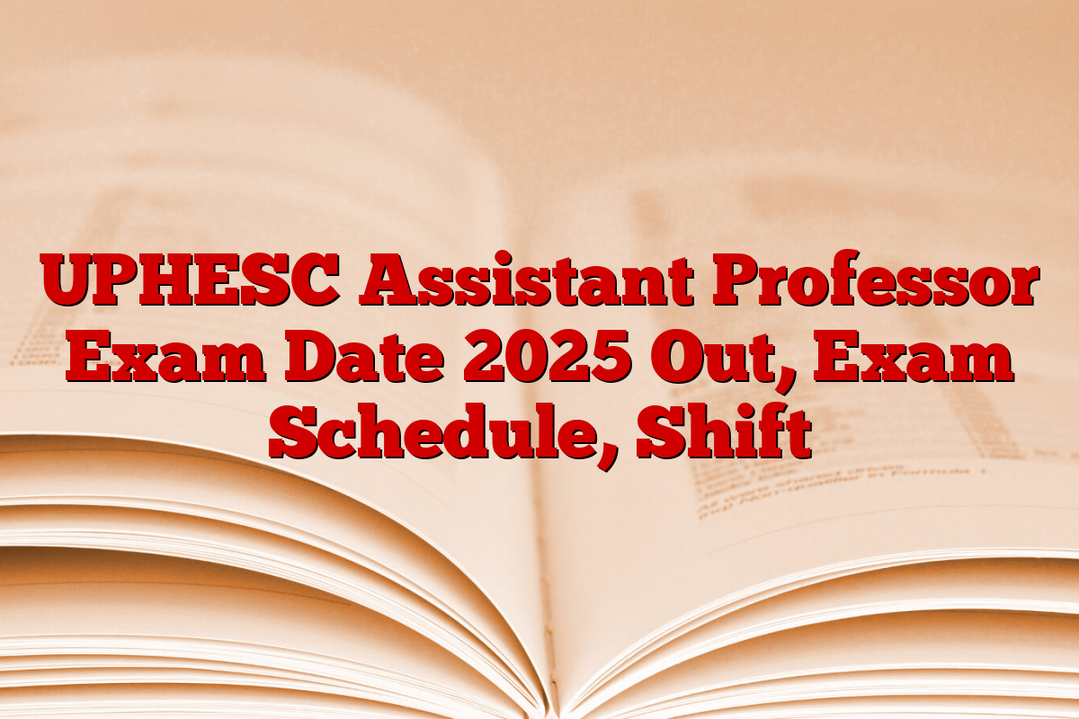 UPHESC Assistant Professor Exam Date 2025 Out, Exam Schedule, Shift