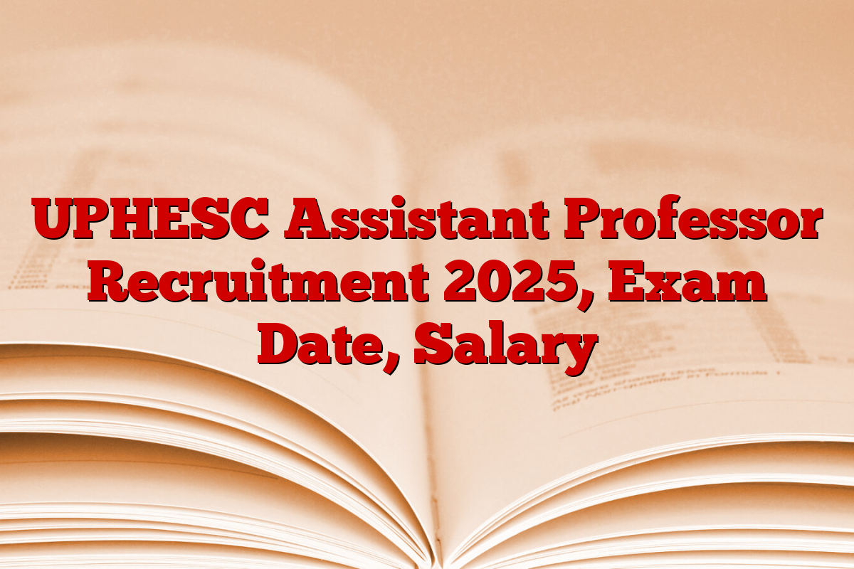 UPHESC Assistant Professor Recruitment 2025, Exam Date, Salary