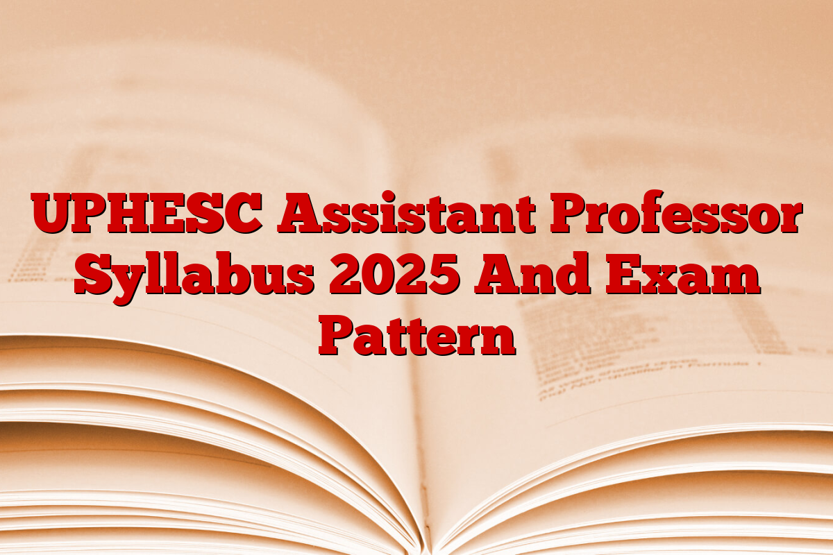 UPHESC Assistant Professor Syllabus 2025 And Exam Pattern