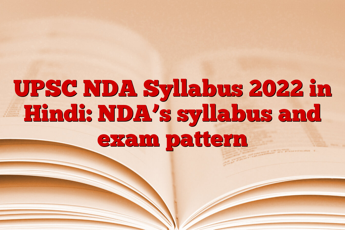 UPSC NDA Syllabus 2022 in Hindi: NDA’s syllabus and exam pattern