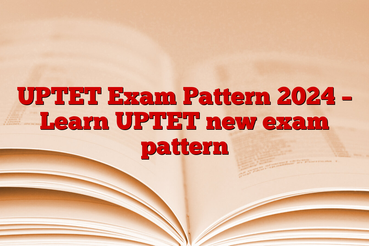 UPTET Exam Pattern 2024 – Learn UPTET new exam pattern
