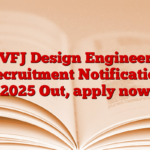 VFJ Design Engineer Recruitment Notification 2025 Out, apply now