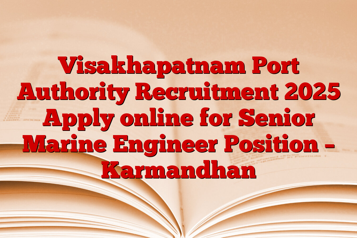 Visakhapatnam Port Authority Recruitment 2025 Apply online for Senior Marine Engineer Position – Karmandhan