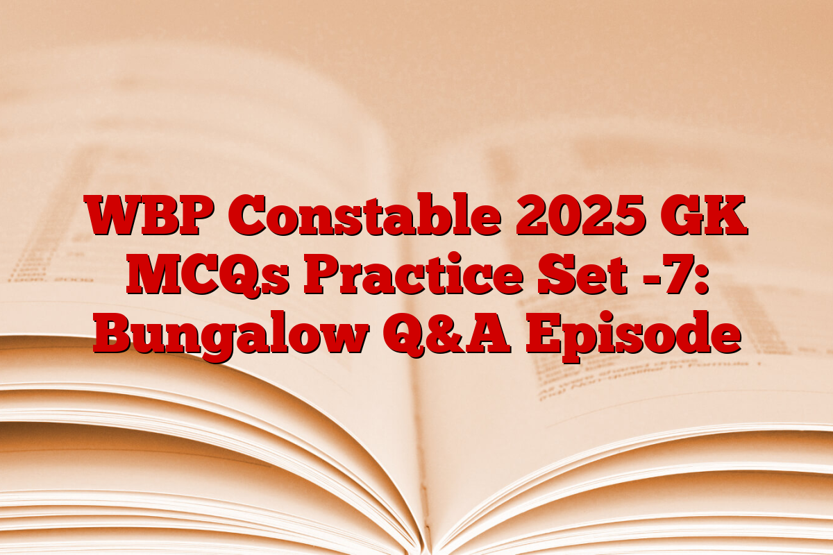 WBP Constable 2025 GK MCQs Practice Set -7: Bungalow Q&A Episode