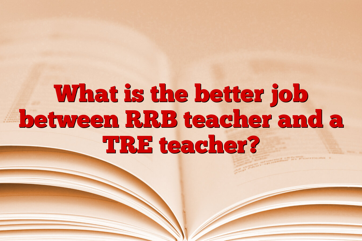 What is the better job between RRB teacher and a TRE teacher?