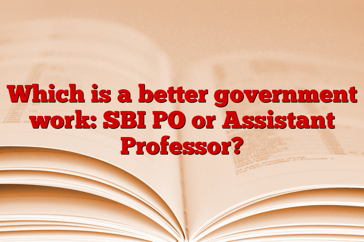 Which is a better government work: SBI PO or Assistant Professor?