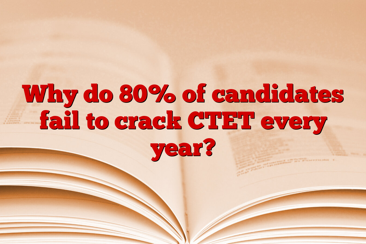 Why do 80% of candidates fail to crack CTET every year?