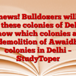 big news! Bulldozers will run on these colonies of Delhi, know which colonies are demolition of Awaidh colonies in Delhi – StudyToper