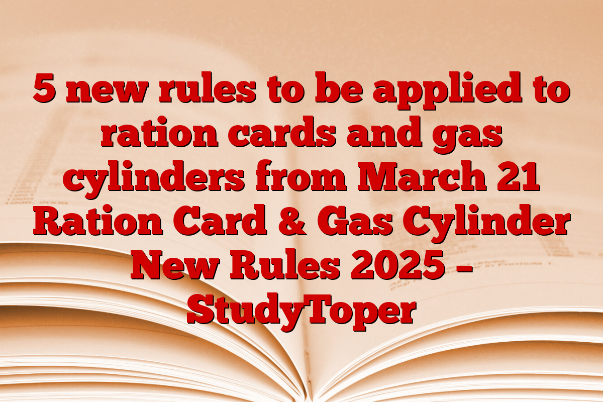 5 new rules to be applied to ration cards and gas cylinders from March 21 Ration Card & Gas Cylinder New Rules 2025 – StudyToper