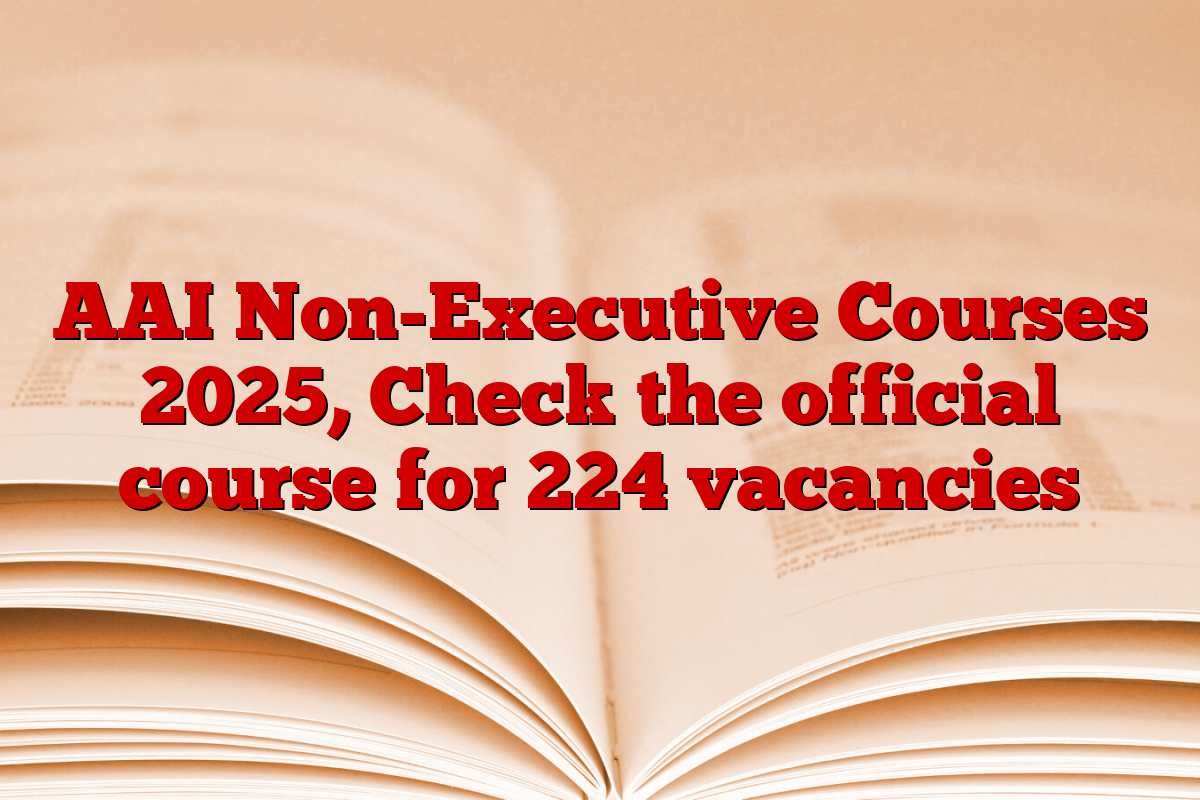 AAI Non-Executive Courses 2025, Check the official course for 224 vacancies
