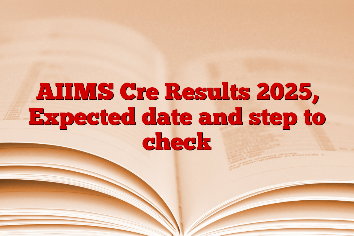 AIIMS Cre Results 2025, Expected date and step to check