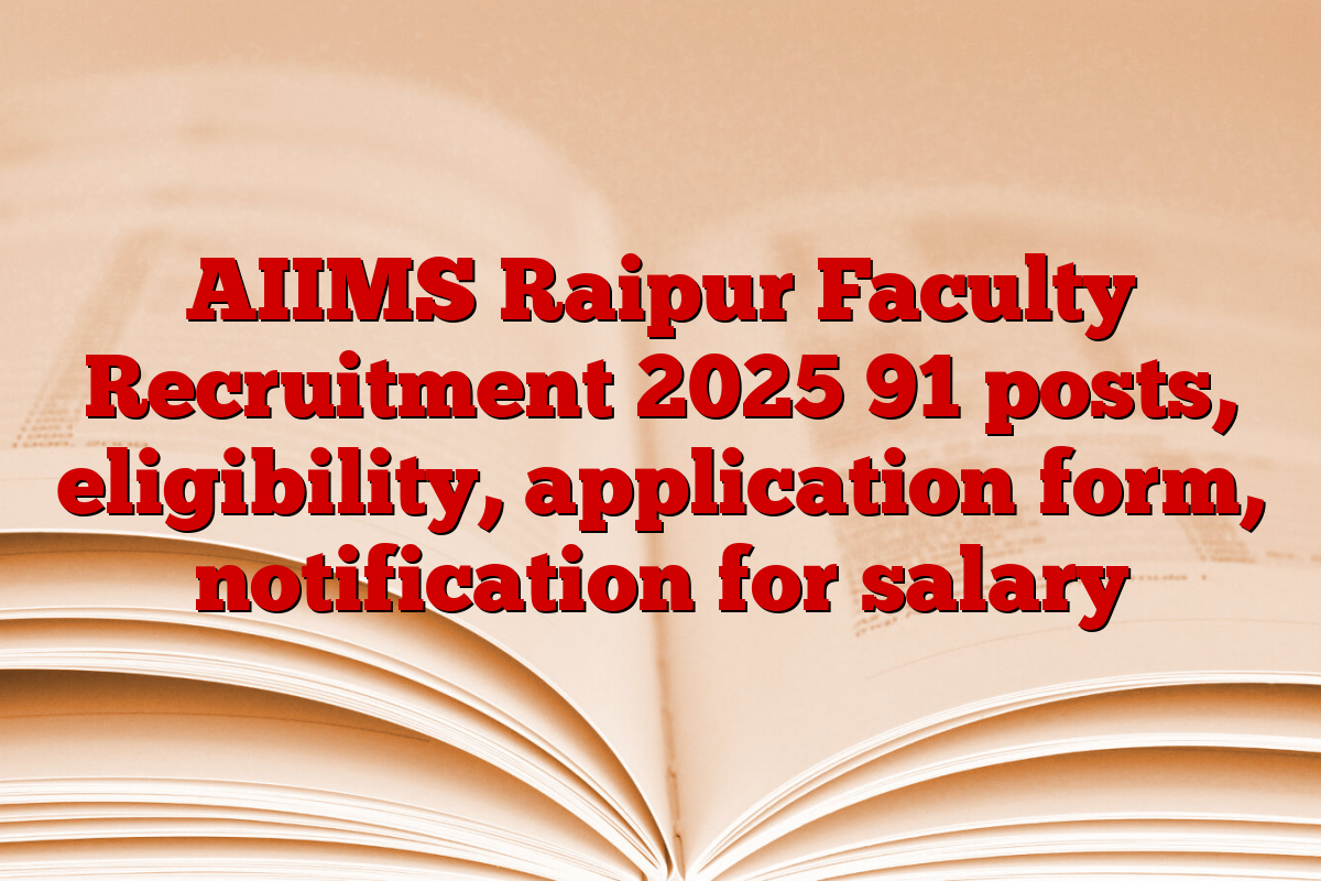 AIIMS Raipur Faculty Recruitment 2025 91 posts, eligibility, application form, notification for salary