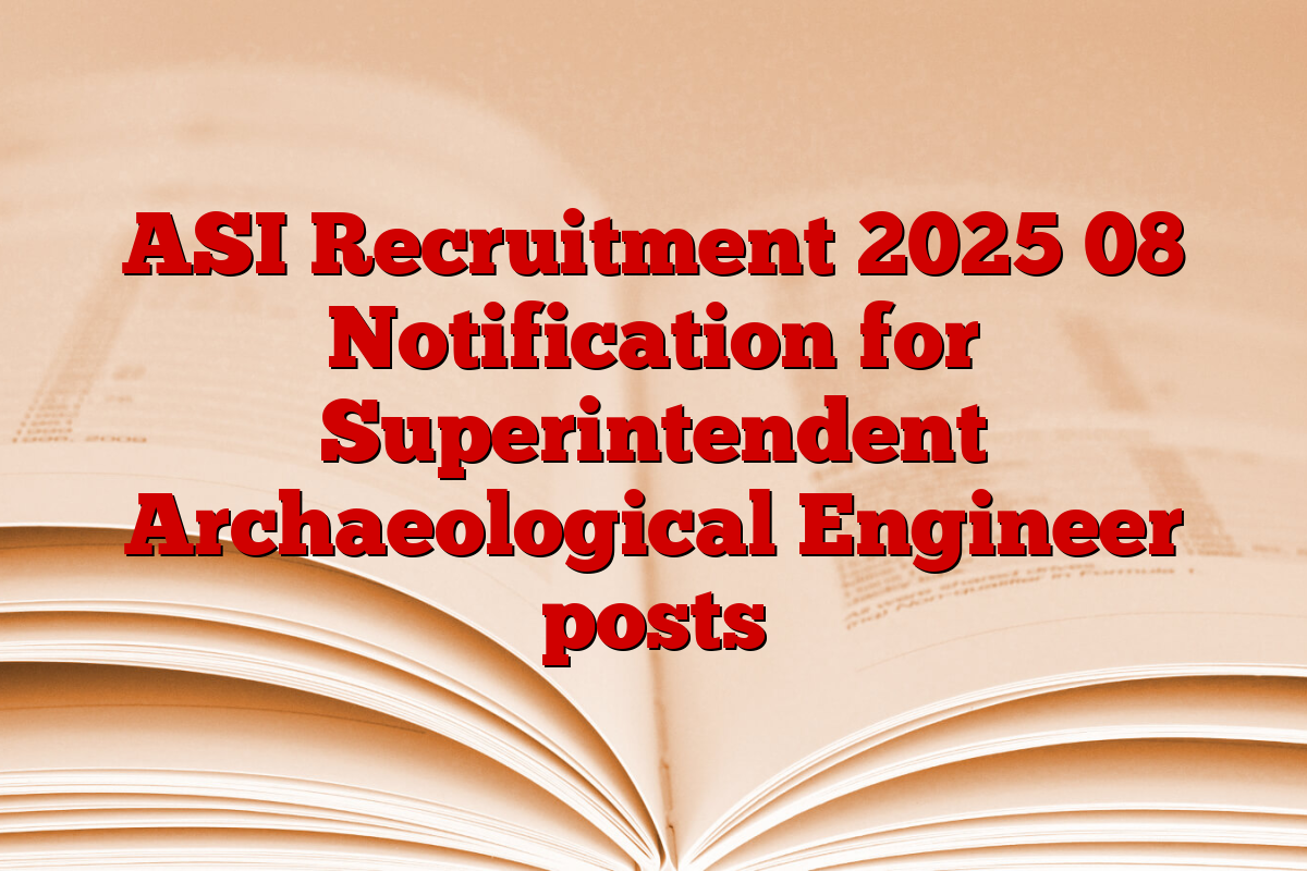 ASI Recruitment 2025 08 Notification for Superintendent Archaeological Engineer posts