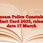 Assam Police Constable Admit Card 2025, release date 17 March