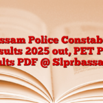 Assam Police Constable Results 2025 out, PET PST Results PDF @ Slprbassam.in