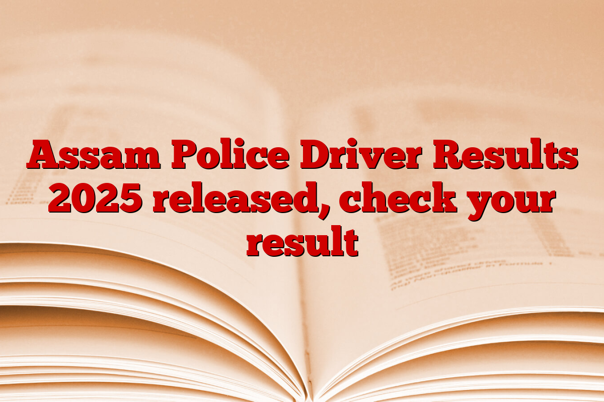 Assam Police Driver Results 2025 released, check your result