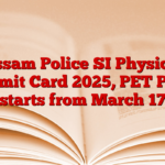 Assam Police SI Physical Admit Card 2025, PET PST starts from March 17