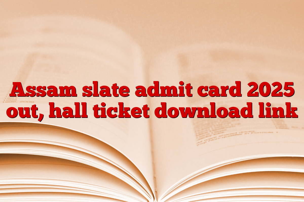 Assam slate admit card 2025 out, hall ticket download link