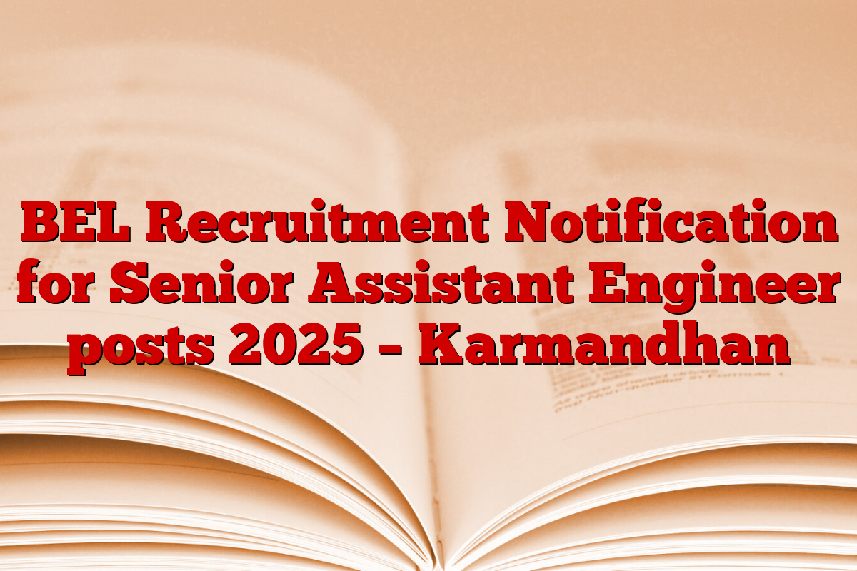 BEL Recruitment Notification for Senior Assistant Engineer posts 2025 – Karmandhan