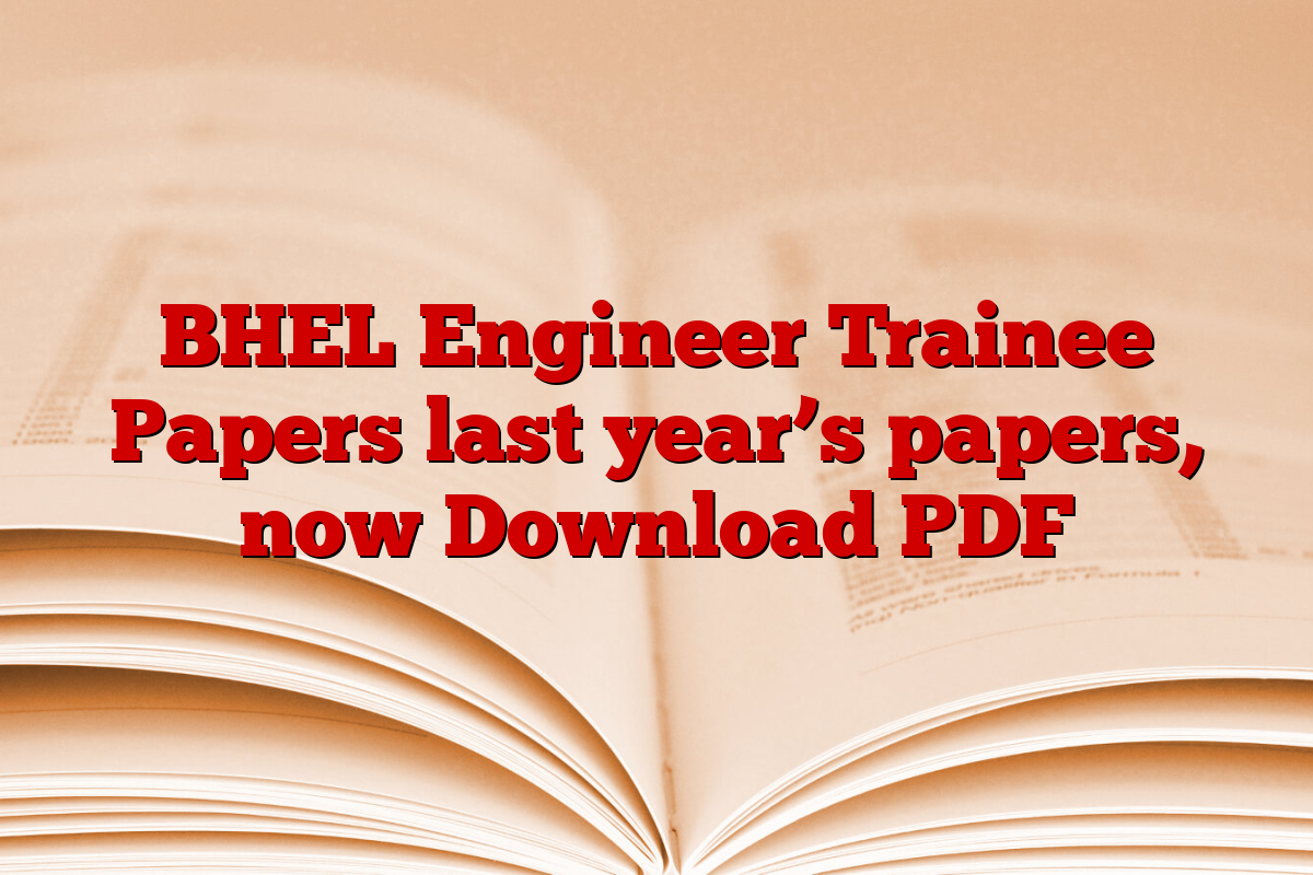 BHEL Engineer Trainee Papers last year’s papers, now Download PDF