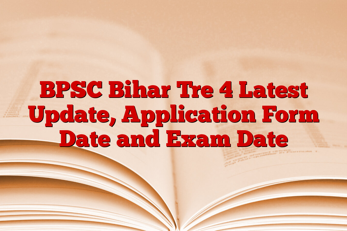 BPSC Bihar Tre 4 Latest Update, Application Form Date and Exam Date