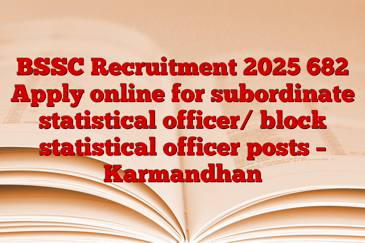 BSSC Recruitment 2025 682 Apply online for subordinate statistical officer/ block statistical officer posts – Karmandhan