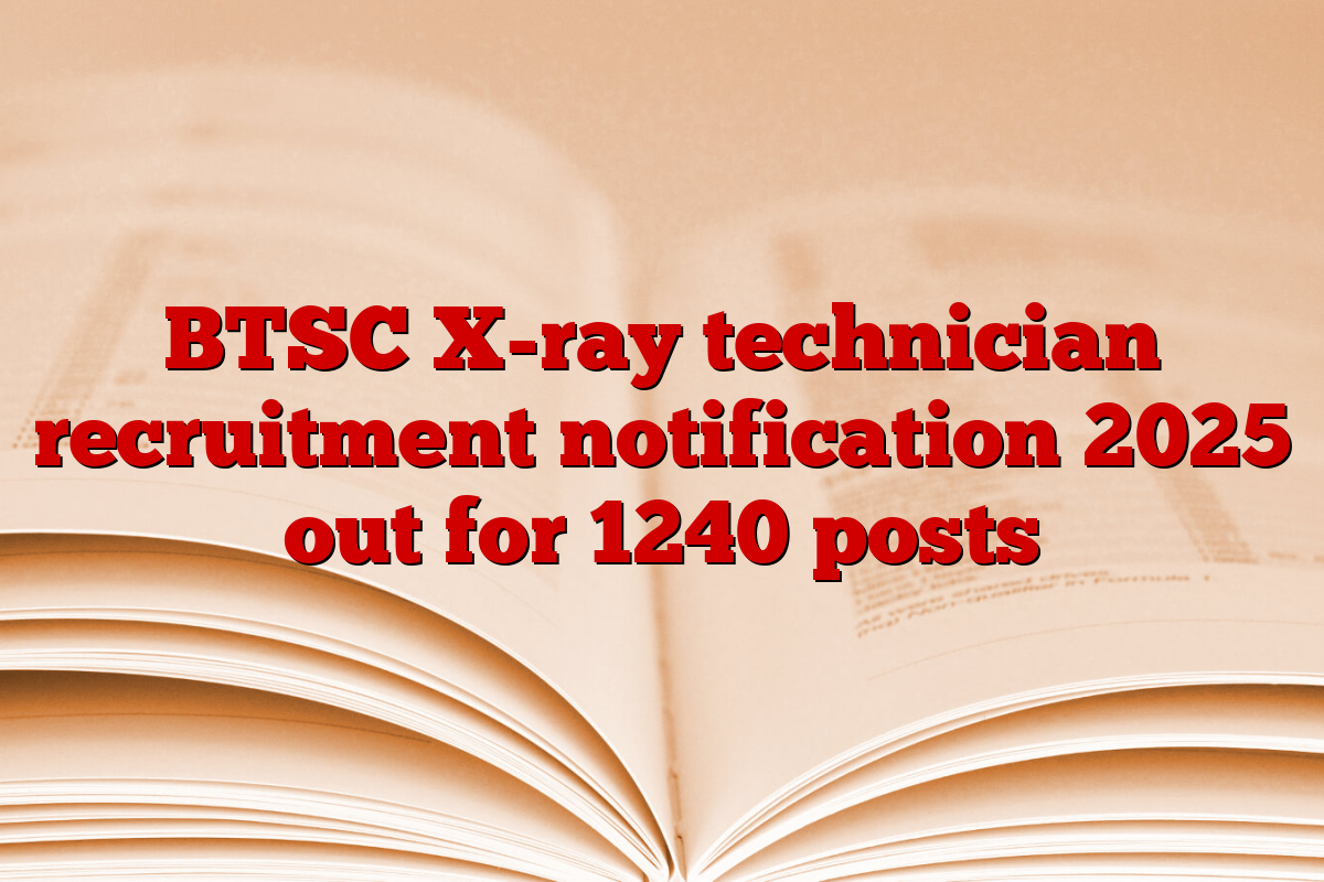 BTSC X-ray technician recruitment notification 2025 out for 1240 posts