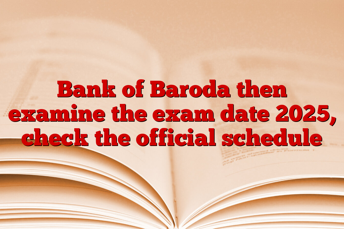 Bank of Baroda then examine the exam date 2025, check the official schedule