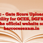 Barc – Gate Score Uploading Facility for OCES, DGFS on the official website on barcocesexam.in