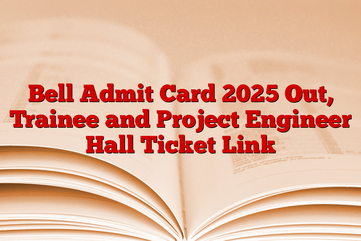 Bell Admit Card 2025 Out, Trainee and Project Engineer Hall Ticket Link