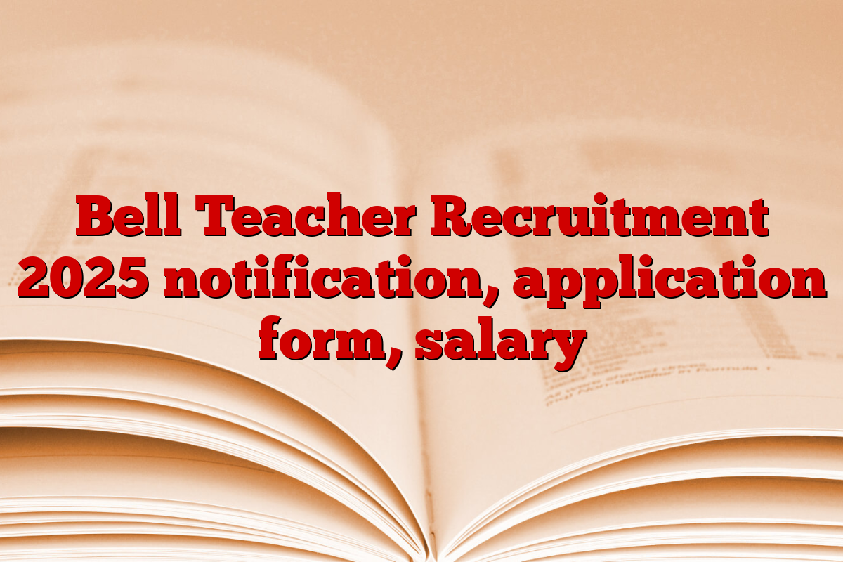 Bell Teacher Recruitment 2025 notification, application form, salary