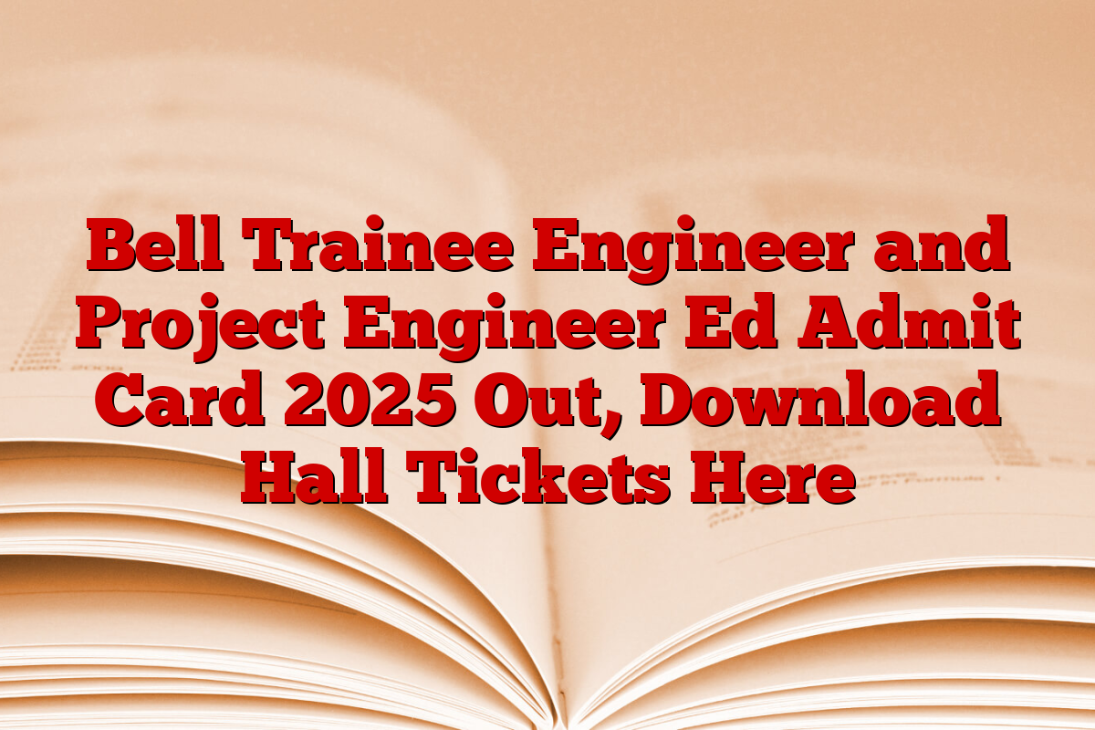 Bell Trainee Engineer and Project Engineer Ed Admit Card 2025 Out, Download Hall Tickets Here