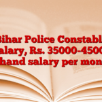 Bihar Police Constable Salary, Rs. 35000-45000 inhand salary per month