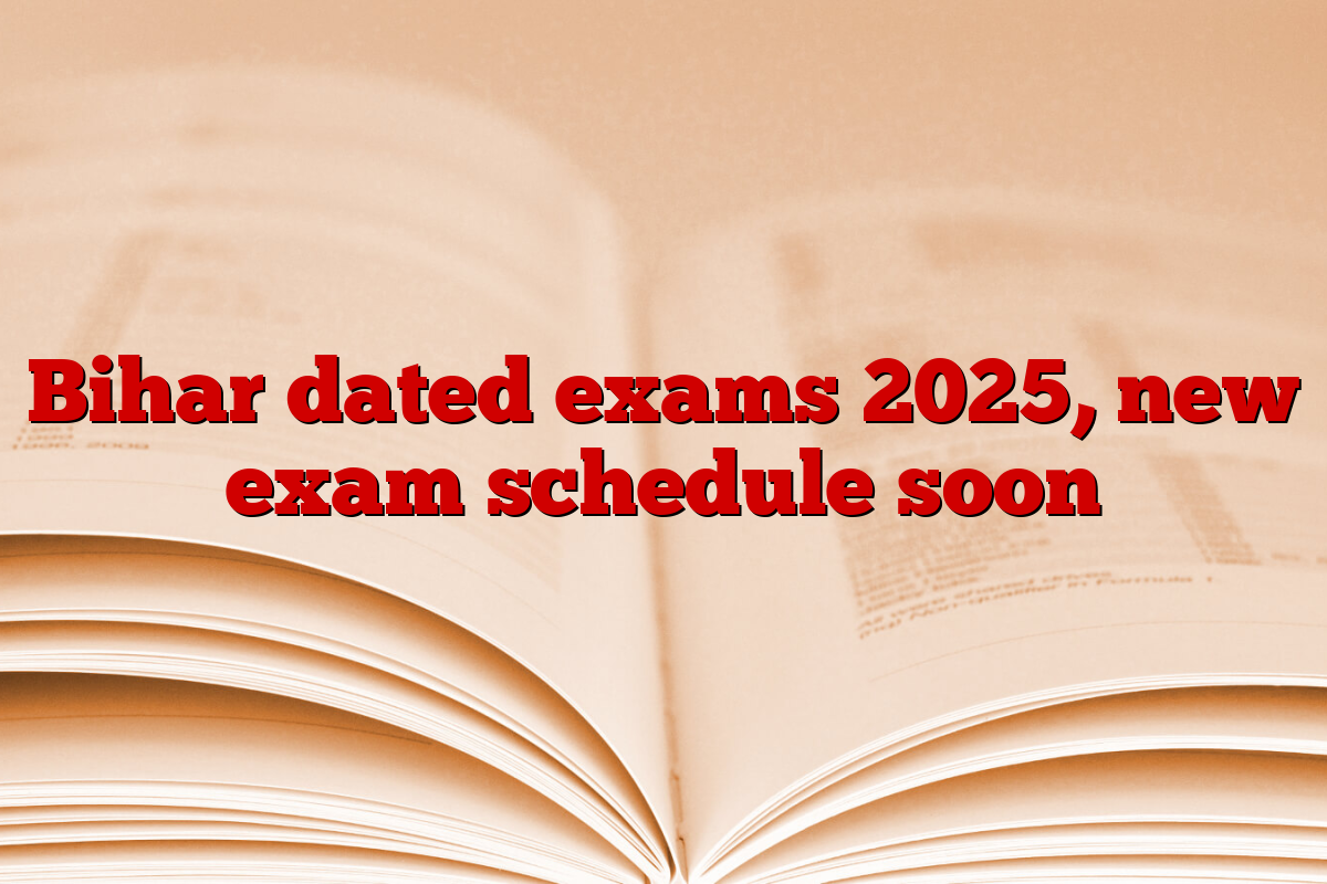 Bihar dated exams 2025, new exam schedule soon