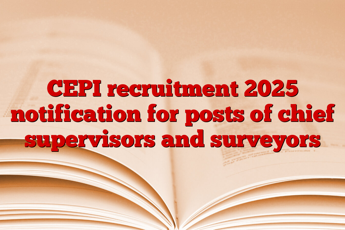 CEPI recruitment 2025 notification for posts of chief supervisors and surveyors