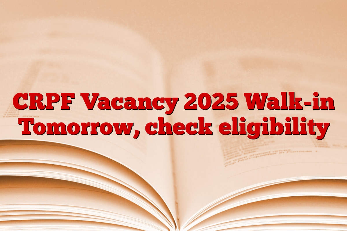 CRPF Vacancy 2025 Walk-in Tomorrow, check eligibility