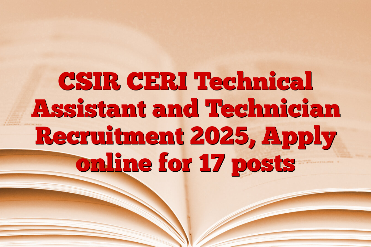 CSIR CERI Technical Assistant and Technician Recruitment 2025, Apply online for 17 posts